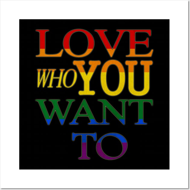 LGBT Gay Pride - Love Who You Want To Wall Art by gayprideandpassion